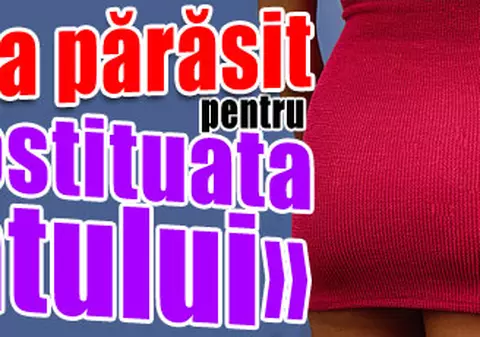 «M-a părăsit pentru prostituata satului»