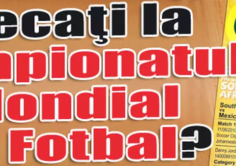 Plecaţi la Campionatul Mondial de Fotbal?