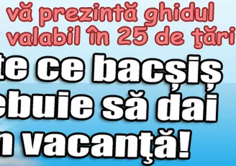 Uite ce bacşiş trebuie să dai în vacanţă!