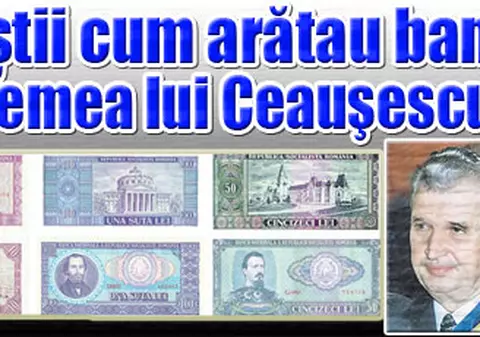 Aşa arătau banii pe vremea lui Ceauşescu!
