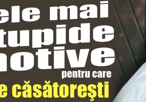 Cele mai stupide motive pentru care să te căsătoreşti