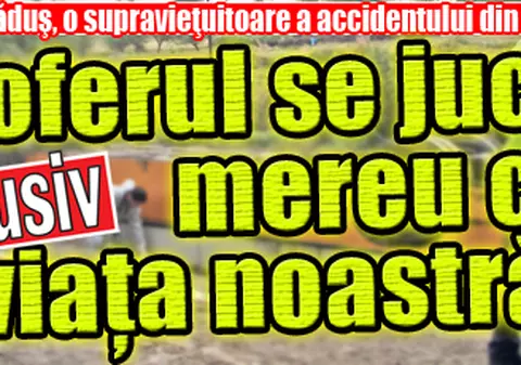 O supravieţuitoare a accidentului din Tulcea: «Şoferul se juca mereu cu viaţa noastră»