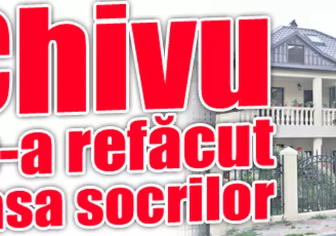 Chivu le-a refăcut casa socrilor