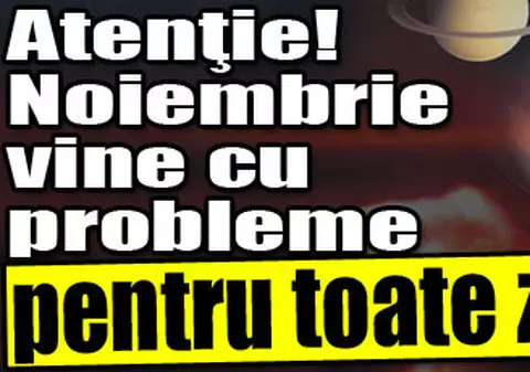 Atenţie! Noiembrie vine cu probleme pentru toate zodiile