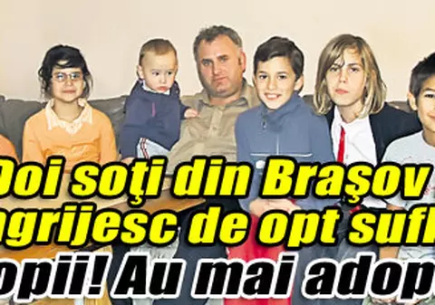 Doi soţi din Braşov se îngrijesc de opt suflete: Au 3 copii! Au mai adoptat 5!