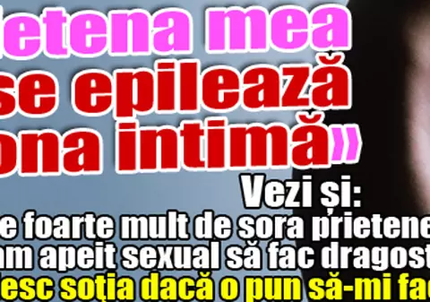 «Prietena mea nu se epilează în zona intimă» | Vezi toate răspunsurile la scrisori!