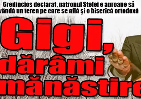 Gigi, dărâmi mănăstirea?