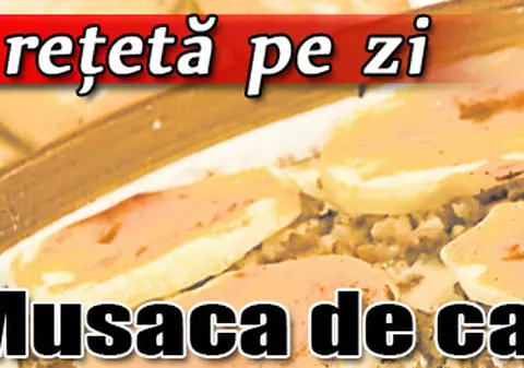 O reţetă pe zi | Musaca de cartofi