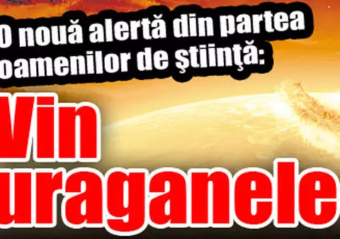 O nouă alertă din partea oamenilor de ştiinţă: Vin uraganele solare!