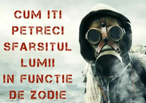 Cum îţi petreci sfârşitul lumii în funcţie de zodie. Vezi ce şanse ai să scapi