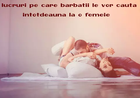 4 lucruri pe care bărbaţii le vor căuta întotdeauna la o femeie