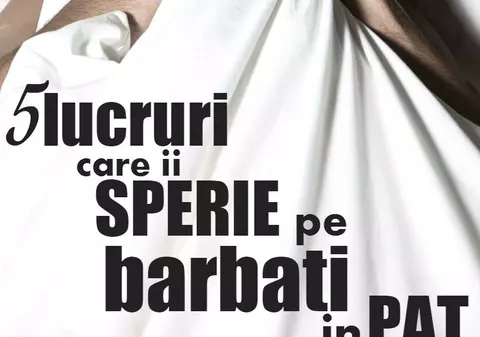5 lucruri care îi sperie pe bărbaţi în pat