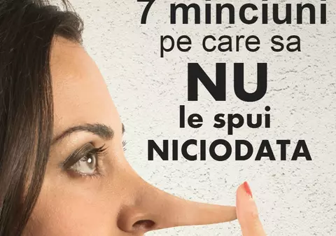 7 minciuni pe care să nu le spui niciodată