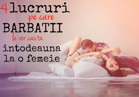 4 LUCRURI PE CARE BĂRBAŢII LE VOR CĂUTA ÎNTOTDEAUNA LA O FEMEIE