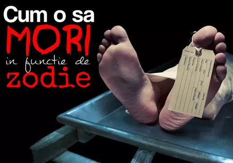 Cum o să mori în funcţie de zodia ta