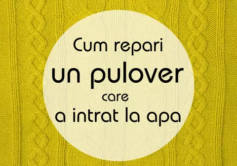 Cum lărgeşti la loc un pulovăr care a intrat la apă