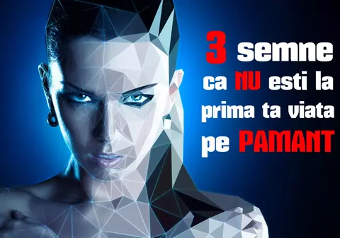 3 semne că nu eşti pentru prima dată pe Pământ