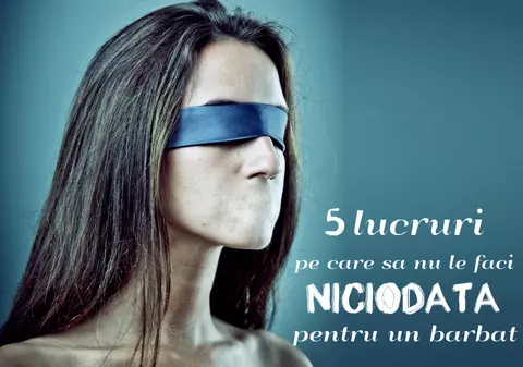 5 lucruri pe care o femeie nu ar trebui să le facă niciodată pentru un bărbat