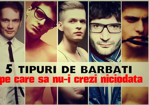 5 BĂRBAȚI PE CARE SĂ NU-I CREZI
