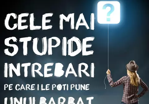 Ce să nu îl întrebi niciodată pe iubitul tău