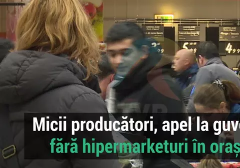 VIDEO. Micii producători, apel la guvern: fără hipermarketuri în orașe