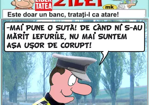 "Mai pune o sută! De când ni s-au mărit lefurile..."