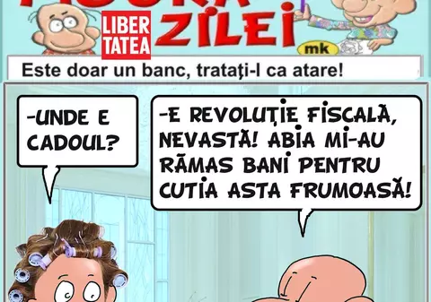 "Unde e cadoul? E revoluție fiscală, nevastă..."
