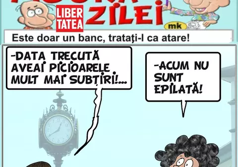 "Data trecută aveai picioarele mult mai subțiri..."