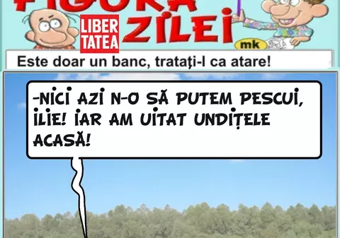 "Nici azi nu o să putem pescui, Ilie! Iar am uitat undițele acasă"
