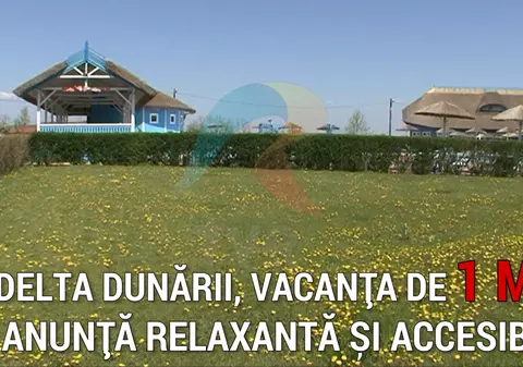 VIDEO. Mii de turiști vor merge în Delta Dunării de 1 Mai