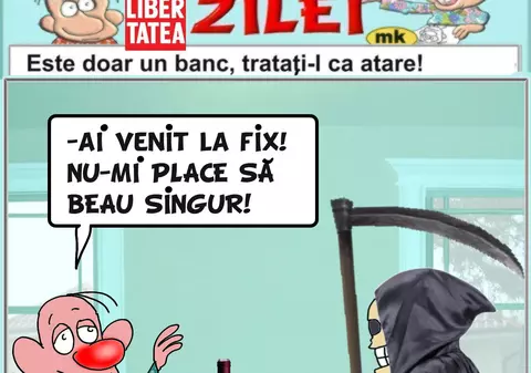 "Ai venit la fix! Nu îmi place să beau singur"