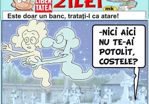 "Nici aici nu te-ai potolit, Costele?"