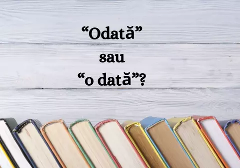Odată sau o dată. Când și cum le folosim corect