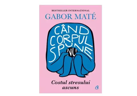 Comandă cartea ,,Când corpul spune nu” de la LIBREX și elimină stresul din viața ta!