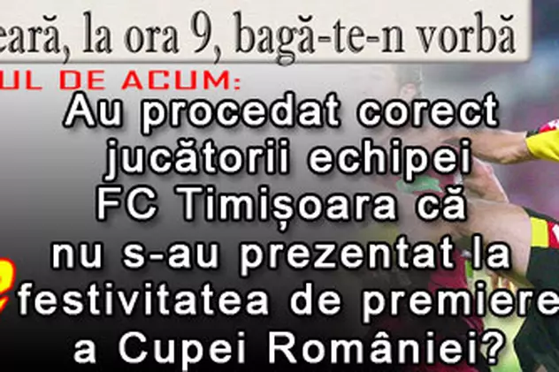 O 9 părere: Au procedat corect jucătorii echipei FC Timişoara că nu s-au prezentat la festivitatea de premiere a Cupei României?