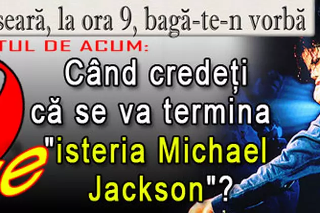 O 9 părere: Când credeţi că se va termina "isteria Michael Jackson"?