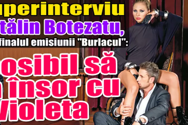 Superinterviu cu Cătălin Botezatu, după finalul emisiunii "Burlacul": «Femeia de lângă mine poate să-şi pună silicoane sau nu. O iubesc la fel»