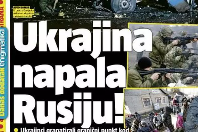 Un tabloid sârb descrie Ucraina drept agresor și anunță că „a atacat Rusia”. Președintele Eurasia condamnă „fake news”-ul