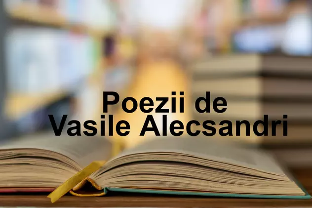 Poezii de Vasile Alecsandri - cele mai frumoase versuri scrise de Vasile Alecsandri